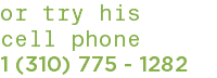 or try his cell phone 1 (310) 775 - 1282
