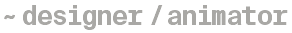 ~ designer/animator